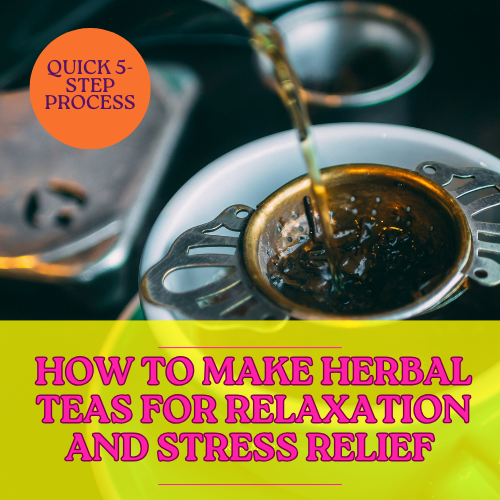How to Make Herbal Teas for Relaxation and Stress Relief (Quick 5-Step Process)